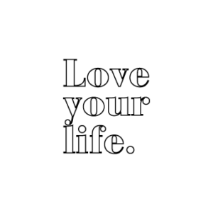 - Love Your Life -